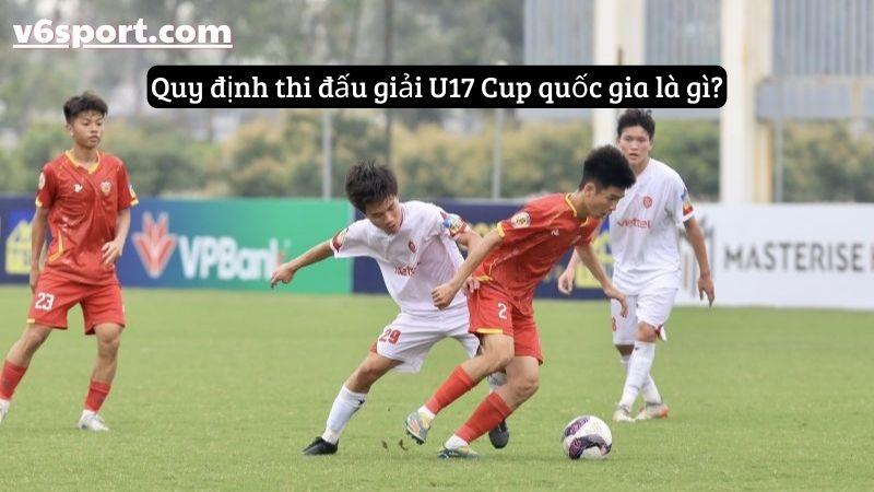 quy-dinh-thi-dau-giai-u17-cup-quoc-gia-1